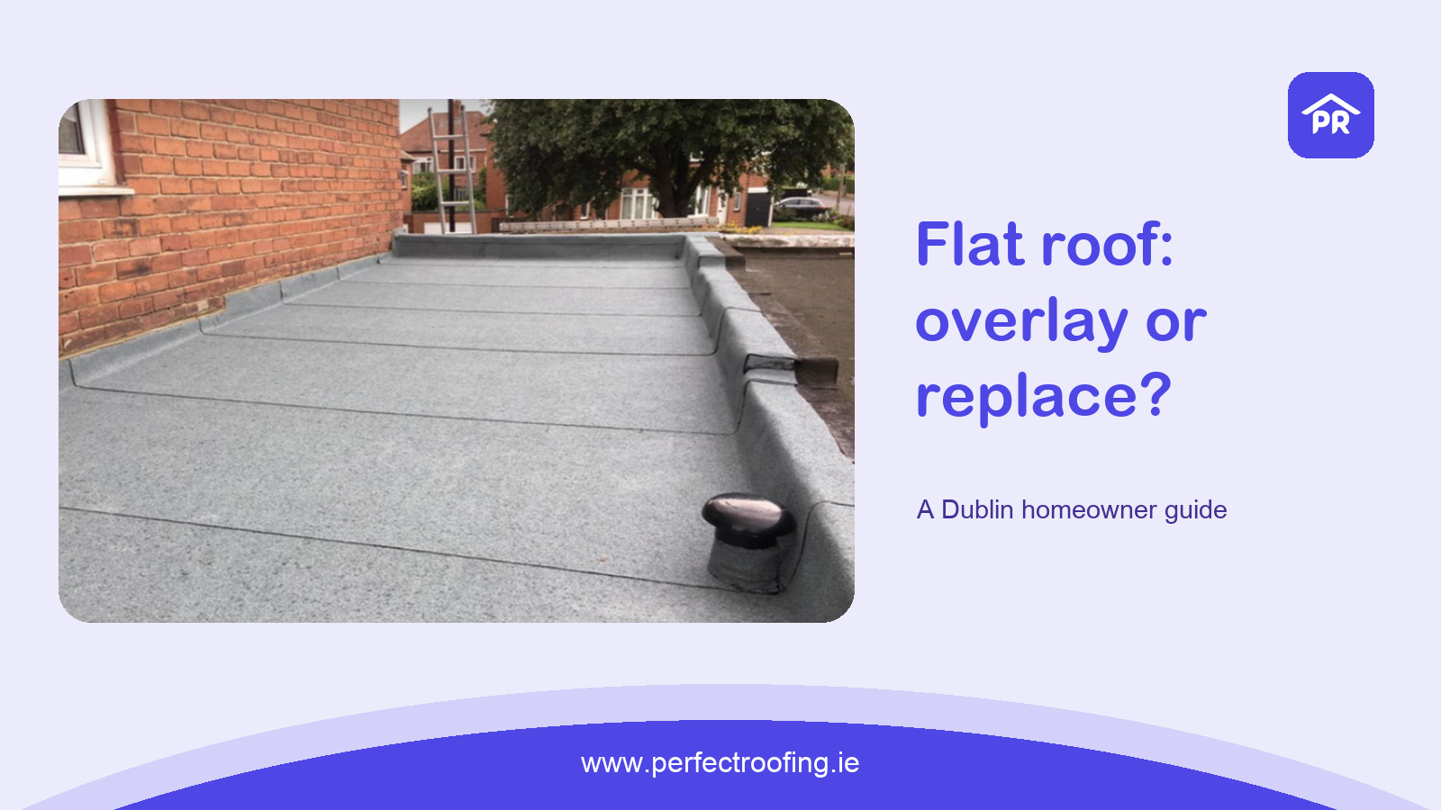 Flat Roof Overlay or Replacement? A Dublin Homeowner Guide