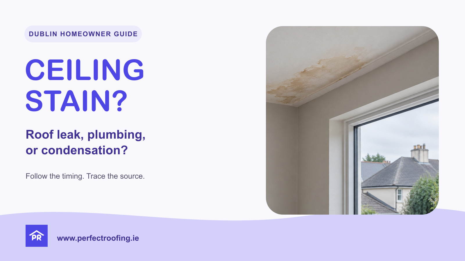 Ceiling Stain: Roof Leak, Plumbing Leak, or Condensation? A Dublin Homeowner Guide