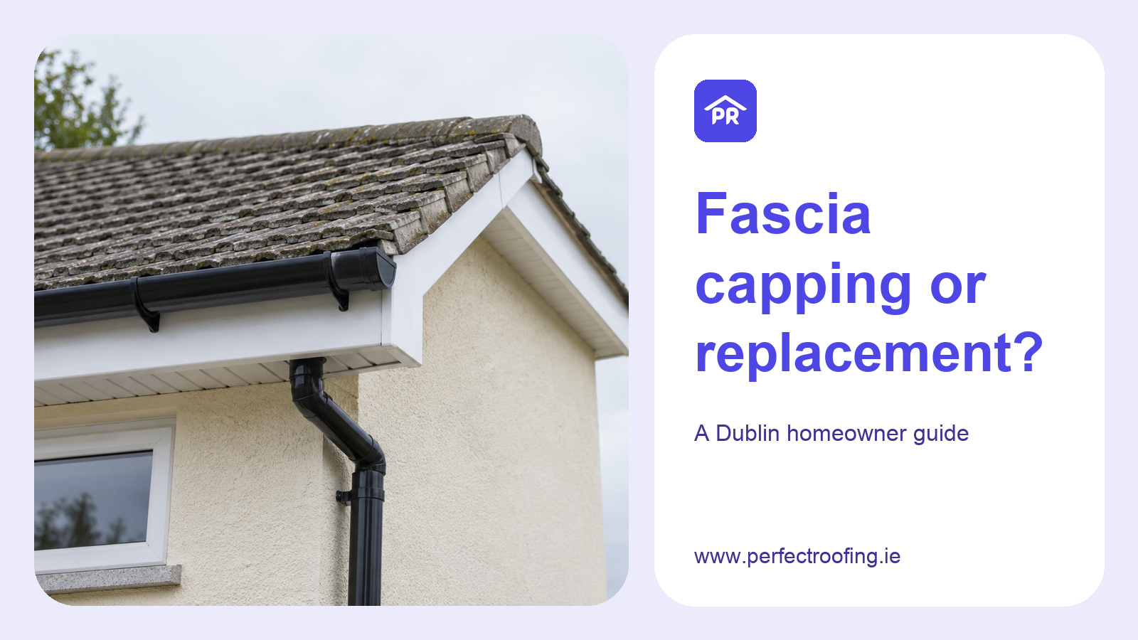 Fascia Capping vs Full Replacement: A Dublin Homeowner Guide